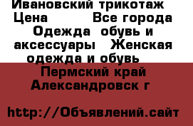 Ивановский трикотаж › Цена ­ 850 - Все города Одежда, обувь и аксессуары » Женская одежда и обувь   . Пермский край,Александровск г.
